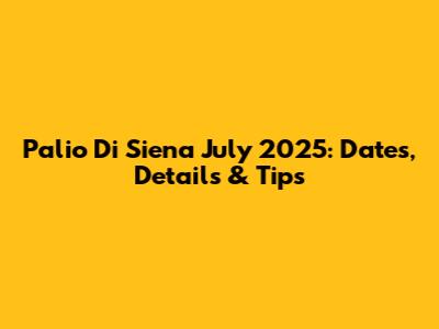 Palio Di Siena July 2025: Dates, Details & Tips