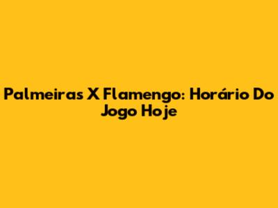 Palmeiras X Flamengo: Horário Do Jogo Hoje