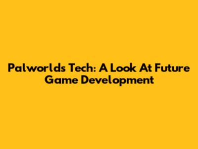 Palworld's Tech: A Look At Future Game Development