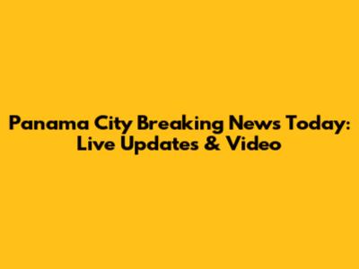 Panama City Breaking News Today: Live Updates & Video