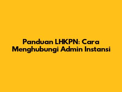 Panduan LHKPN: Cara Menghubungi Admin Instansi