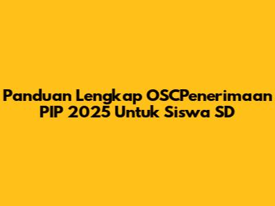 Panduan Lengkap OSCPenerimaan PIP 2025 Untuk Siswa SD