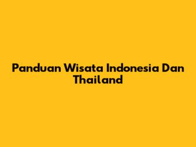 Panduan Wisata Indonesia Dan Thailand