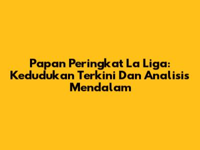 Papan Peringkat La Liga: Kedudukan Terkini Dan Analisis Mendalam