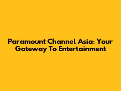 Paramount Channel Asia: Your Gateway To Entertainment