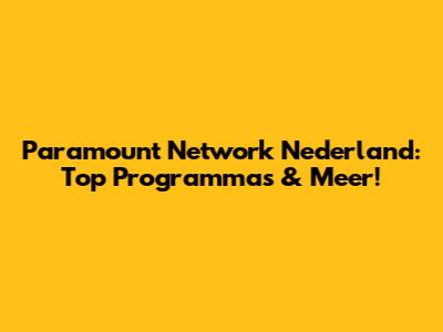 Paramount Network Nederland: Top Programma's & Meer!
