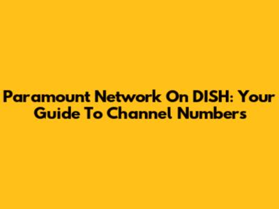 Paramount Network On DISH: Your Guide To Channel Numbers