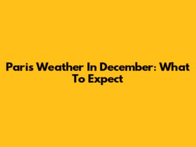 Paris Weather In December: What To Expect