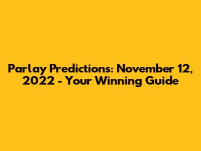 Parlay Predictions: November 12, 2022 - Your Winning Guide