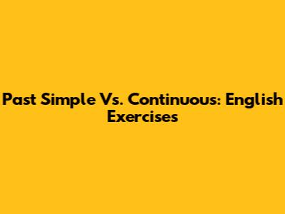 Past Simple Vs. Continuous: English Exercises