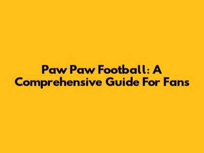 Paw Paw Football: A Comprehensive Guide For Fans