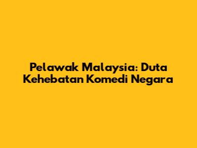 Pelawak Malaysia: Duta Kehebatan Komedi Negara