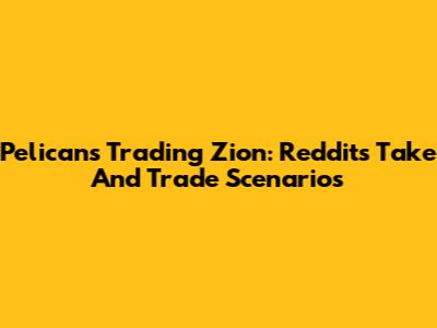 Pelicans Trading Zion: Reddit's Take And Trade Scenarios
