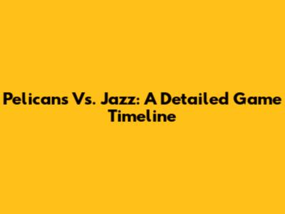 Pelicans Vs. Jazz: A Detailed Game Timeline