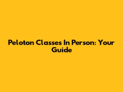 Peloton Classes In Person: Your Guide