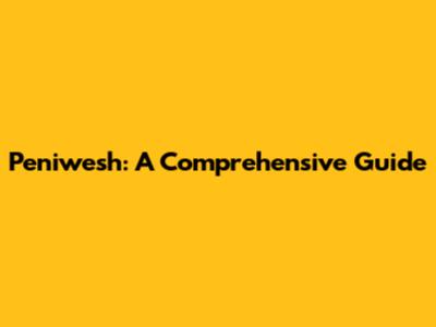 Peniwesh: A Comprehensive Guide