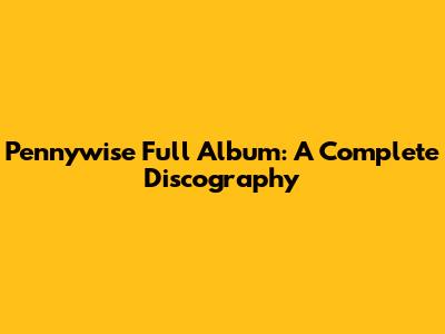 Pennywise Full Album: A Complete Discography