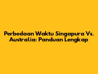 Perbedaan Waktu Singapura Vs. Australia: Panduan Lengkap