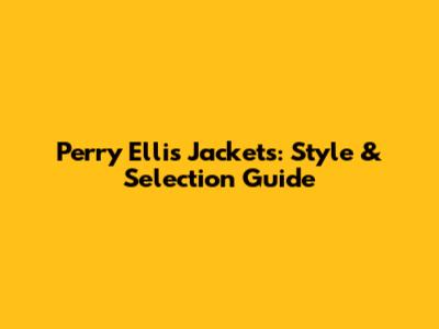 Perry Ellis Jackets: Style & Selection Guide