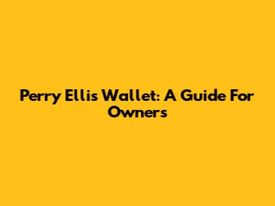 Perry Ellis Wallet: A Guide For Owners