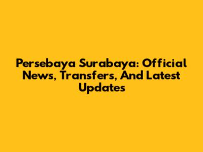 Persebaya Surabaya: Official News, Transfers, And Latest Updates