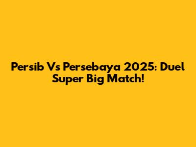 Persib Vs Persebaya 2025: Duel Super Big Match!