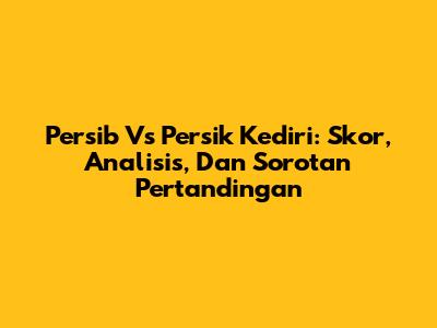 Persib Vs Persik Kediri: Skor, Analisis, Dan Sorotan Pertandingan