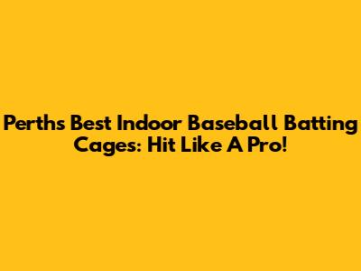 Perth's Best Indoor Baseball Batting Cages: Hit Like A Pro!