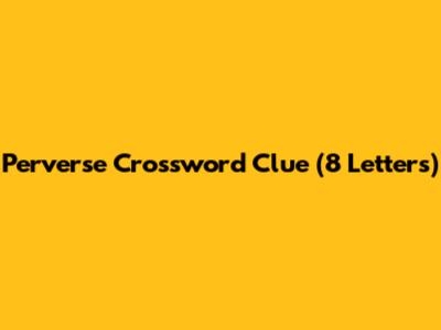 Perverse Crossword Clue (8 Letters)