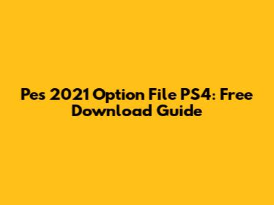 Pes 2021 Option File PS4: Free Download Guide