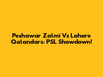 Peshawar Zalmi Vs Lahore Qalandars: PSL Showdown!