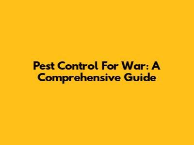 Pest Control For War: A Comprehensive Guide