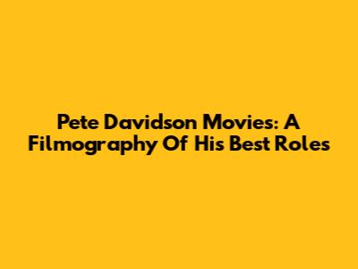 Pete Davidson Movies: A Filmography Of His Best Roles