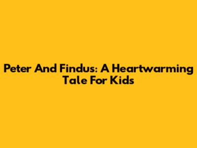 Peter And Findus: A Heartwarming Tale For Kids