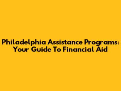 Philadelphia Assistance Programs: Your Guide To Financial Aid
