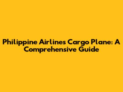 Philippine Airlines Cargo Plane: A Comprehensive Guide