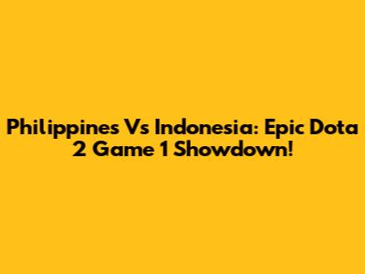 Philippines Vs Indonesia: Epic Dota 2 Game 1 Showdown!