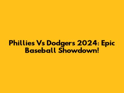 Phillies Vs Dodgers 2024: Epic Baseball Showdown!