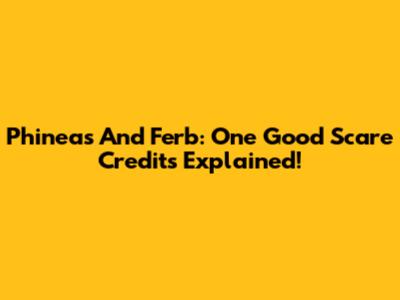Phineas And Ferb: One Good Scare Credits Explained!