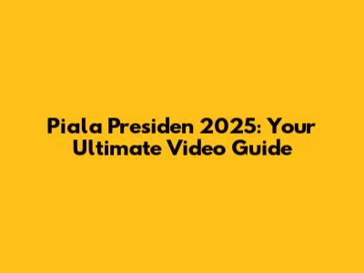Piala Presiden 2025: Your Ultimate Video Guide
