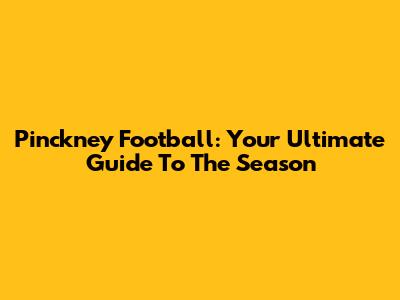 Pinckney Football: Your Ultimate Guide To The Season