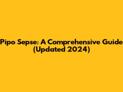 Pipo Sepse: A Comprehensive Guide (Updated 2024)