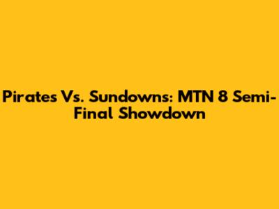Pirates Vs. Sundowns: MTN 8 Semi-Final Showdown