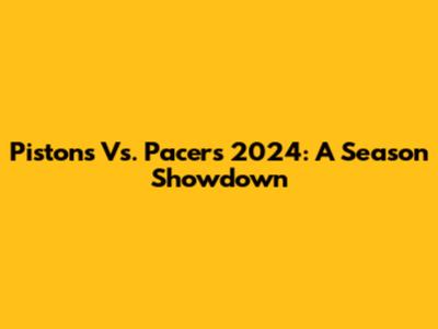 Pistons Vs. Pacers 2024: A Season Showdown