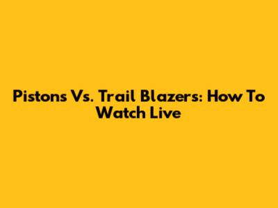 Pistons Vs. Trail Blazers: How To Watch Live