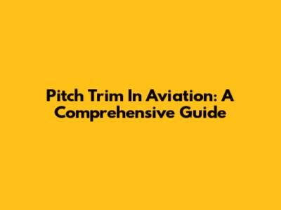 Pitch Trim In Aviation: A Comprehensive Guide