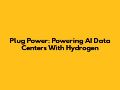 Plug Power: Powering AI Data Centers With Hydrogen