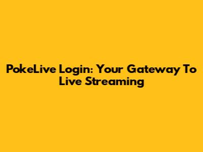 PokeLive Login: Your Gateway To Live Streaming