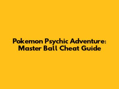 Pokemon Psychic Adventure: Master Ball Cheat Guide