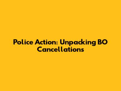 Police Action: Unpacking BO Cancellations